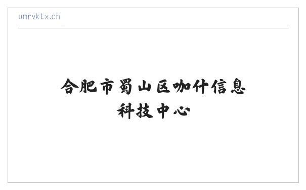 合肥市蜀山区咖什信息科技中心 缩略图